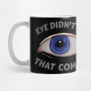 Eye Didn't See That Coming Mug